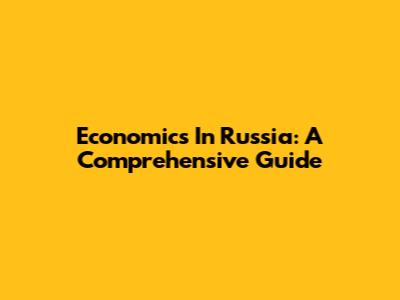 Economics In Russia: A Comprehensive Guide