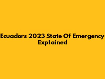 Ecuador's 2023 State Of Emergency Explained