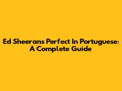 Ed Sheeran's 'Perfect' In Portuguese: A Complete Guide