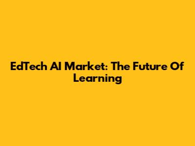 EdTech AI Market: The Future Of Learning