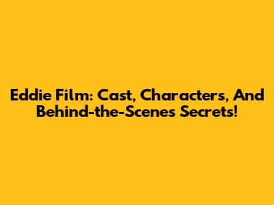 Eddie Film: Cast, Characters, And Behind-the-Scenes Secrets!