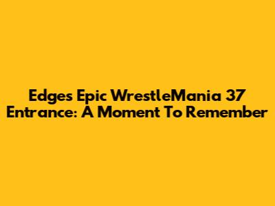 Edge's Epic WrestleMania 37 Entrance: A Moment To Remember