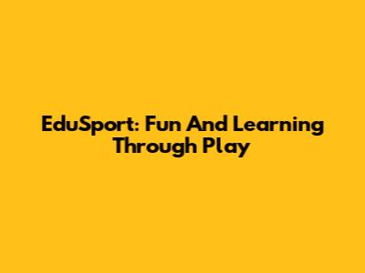 EduSport: Fun And Learning Through Play