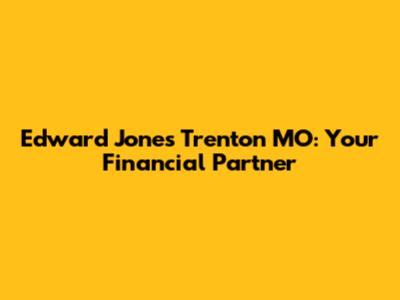Edward Jones Trenton MO: Your Financial Partner