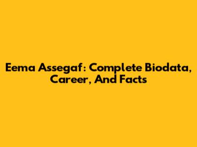 Eema Assegaf: Complete Biodata, Career, And Facts