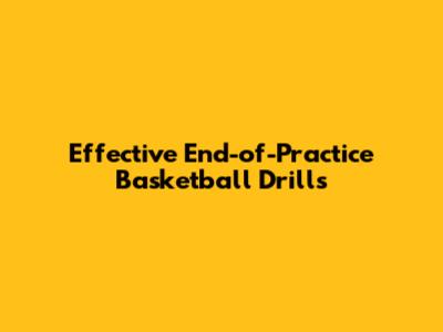Effective End-of-Practice Basketball Drills