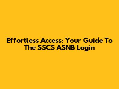 Effortless Access: Your Guide To The SSCS ASNB Login
