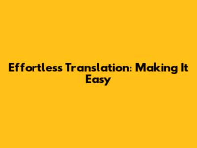 Effortless Translation: Making It Easy