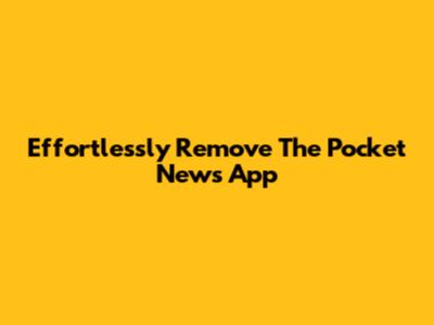 Effortlessly Remove The Pocket News App