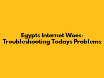 Egypt's Internet Woes: Troubleshooting Today's Problems