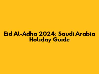 Eid Al-Adha 2024: Saudi Arabia Holiday Guide