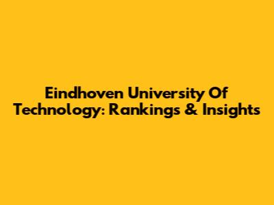 Eindhoven University Of Technology: Rankings & Insights