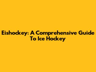 Eishockey: A Comprehensive Guide To Ice Hockey