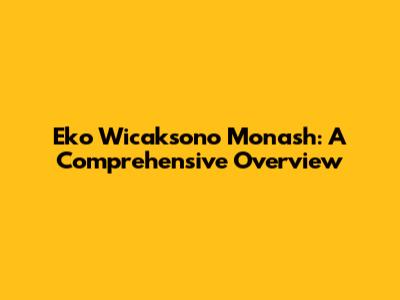 Eko Wicaksono Monash: A Comprehensive Overview