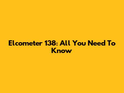 Elcometer 138: All You Need To Know