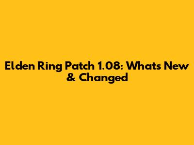 Elden Ring Patch 1.08: What's New & Changed