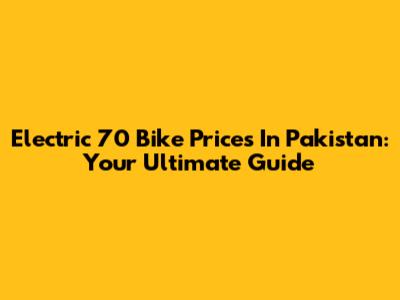 Electric 70 Bike Prices In Pakistan: Your Ultimate Guide