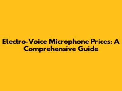 Electro-Voice Microphone Prices: A Comprehensive Guide