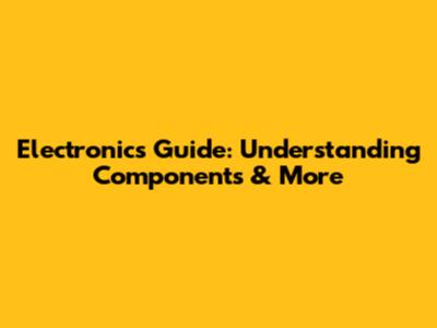Electronics Guide: Understanding Components & More