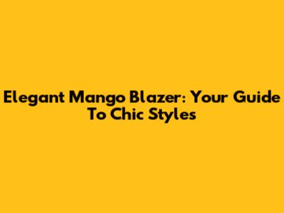 Elegant Mango Blazer: Your Guide To Chic Styles