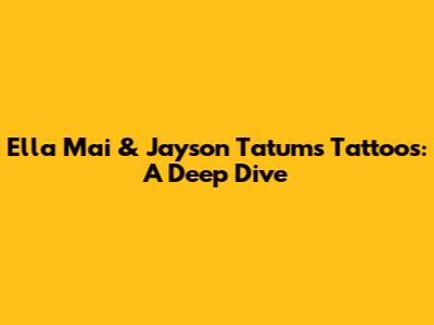 Ella Mai & Jayson Tatum's Tattoos: A Deep Dive