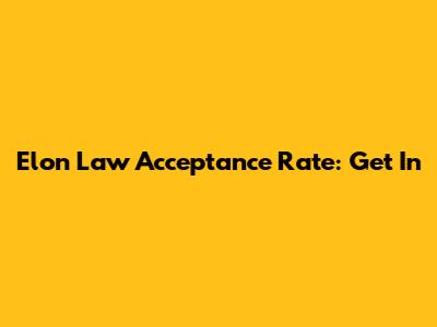 Elon Law Acceptance Rate: Get In