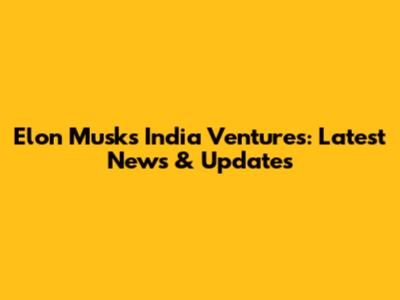 Elon Musk's India Ventures: Latest News & Updates