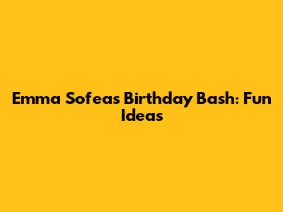 Emma Sofea's Birthday Bash: Fun Ideas