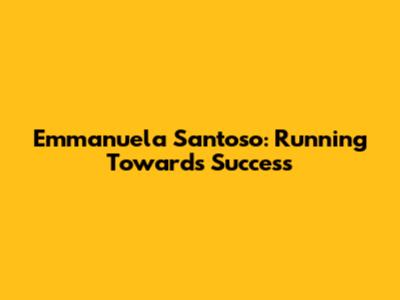 Emmanuela Santoso: Running Towards Success