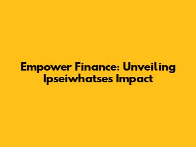 Empower Finance: Unveiling Ipseiwhatse's Impact