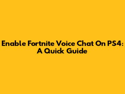 Enable Fortnite Voice Chat On PS4: A Quick Guide
