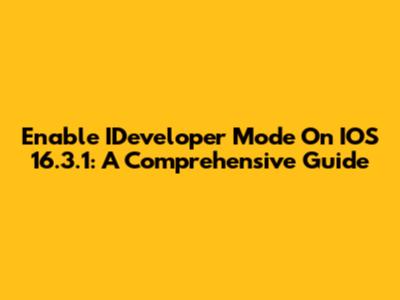 Enable IDeveloper Mode On IOS 16.3.1: A Comprehensive Guide