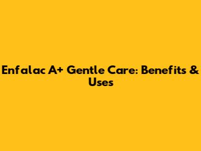 Enfalac A+ Gentle Care: Benefits & Uses
