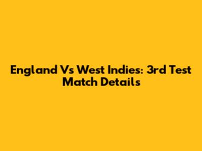 England Vs West Indies: 3rd Test Match Details
