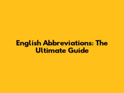 English Abbreviations: The Ultimate Guide