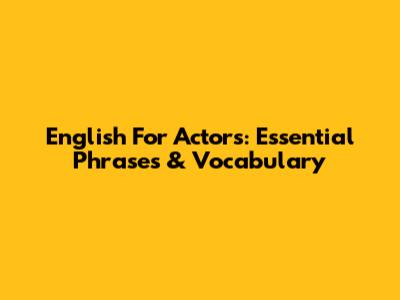 English For Actors: Essential Phrases & Vocabulary