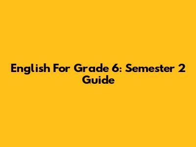 English For Grade 6: Semester 2 Guide