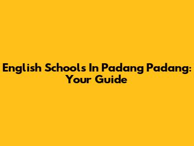 English Schools In Padang Padang: Your Guide