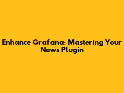 Enhance Grafana: Mastering Your News Plugin