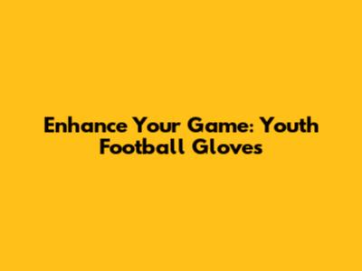 Enhance Your Game: Youth Football Gloves
