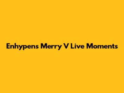Enhypen's Merry V Live Moments
