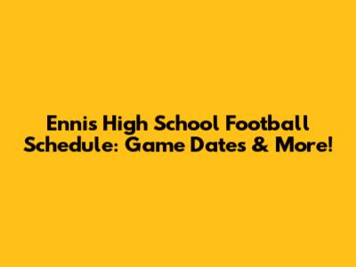 Ennis High School Football Schedule: Game Dates & More!