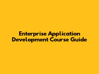 Enterprise Application Development Course Guide