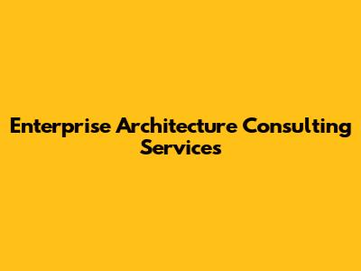 Enterprise Architecture Consulting Services