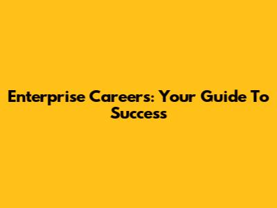 Enterprise Careers: Your Guide To Success
