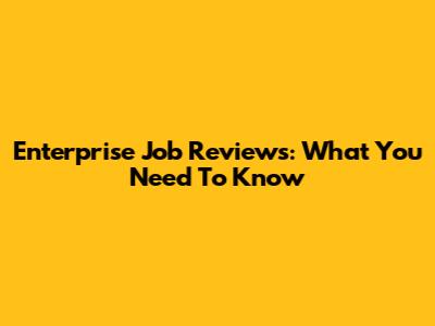 Enterprise Job Reviews: What You Need To Know