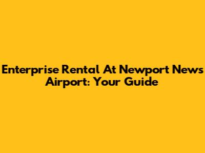 Enterprise Rental At Newport News Airport: Your Guide