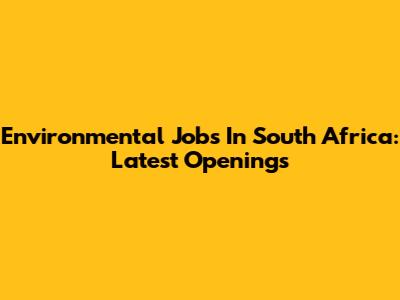 Environmental Jobs In South Africa: Latest Openings