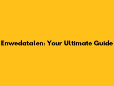 Enwedatalen: Your Ultimate Guide