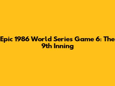 Epic 1986 World Series Game 6: The 9th Inning